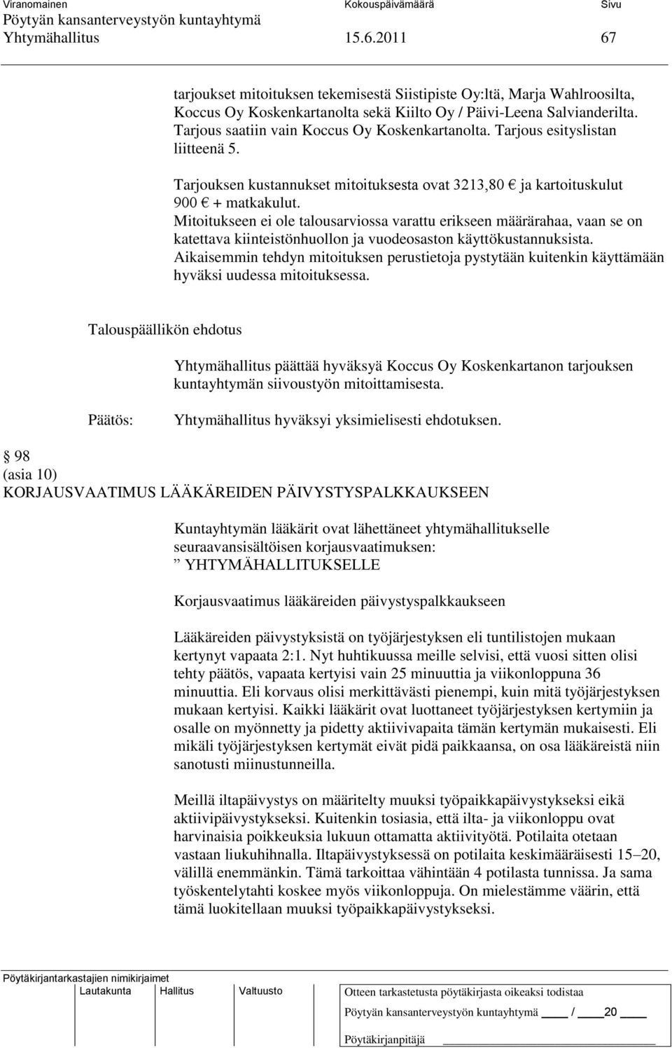 Mitoitukseen ei ole talousarviossa varattu erikseen määrärahaa, vaan se on katettava kiinteistönhuollon ja vuodeosaston käyttökustannuksista.