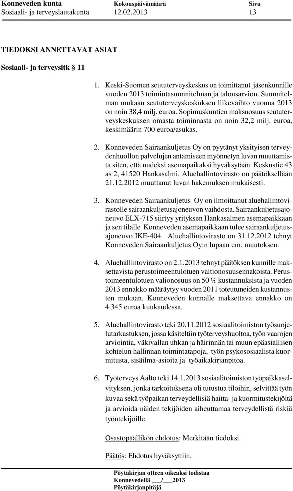 euroa. Sopimuskuntien maksuosuus seututerveyskeskuksen omasta toiminnasta on noin 32,2 milj. euroa, keskimäärin 700 euroa/asukas. 2.