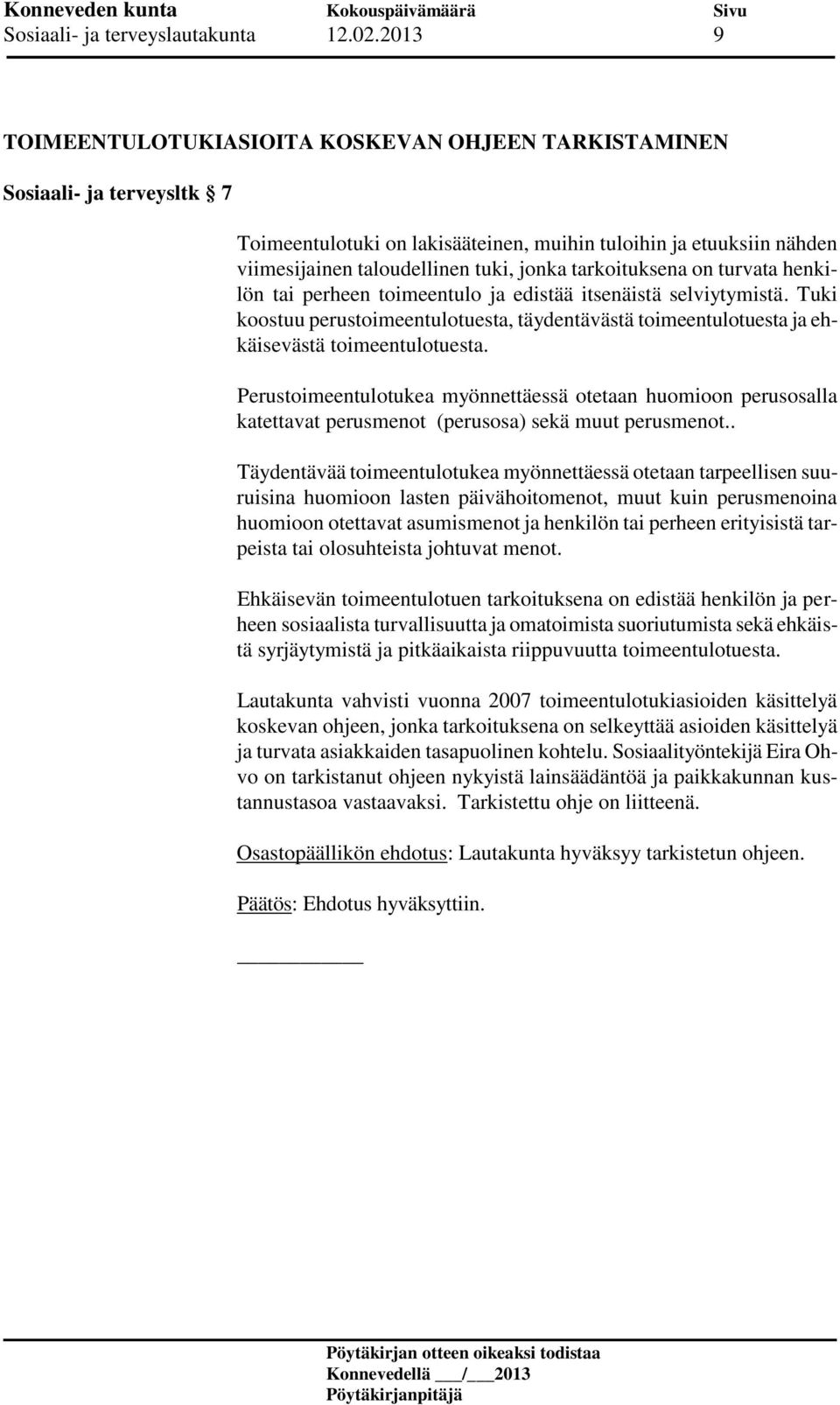 tarkoituksena on turvata henkilön tai perheen toimeentulo ja edistää itsenäistä selviytymistä. Tuki koostuu perustoimeentulotuesta, täydentävästä toimeentulotuesta ja ehkäisevästä toimeentulotuesta.