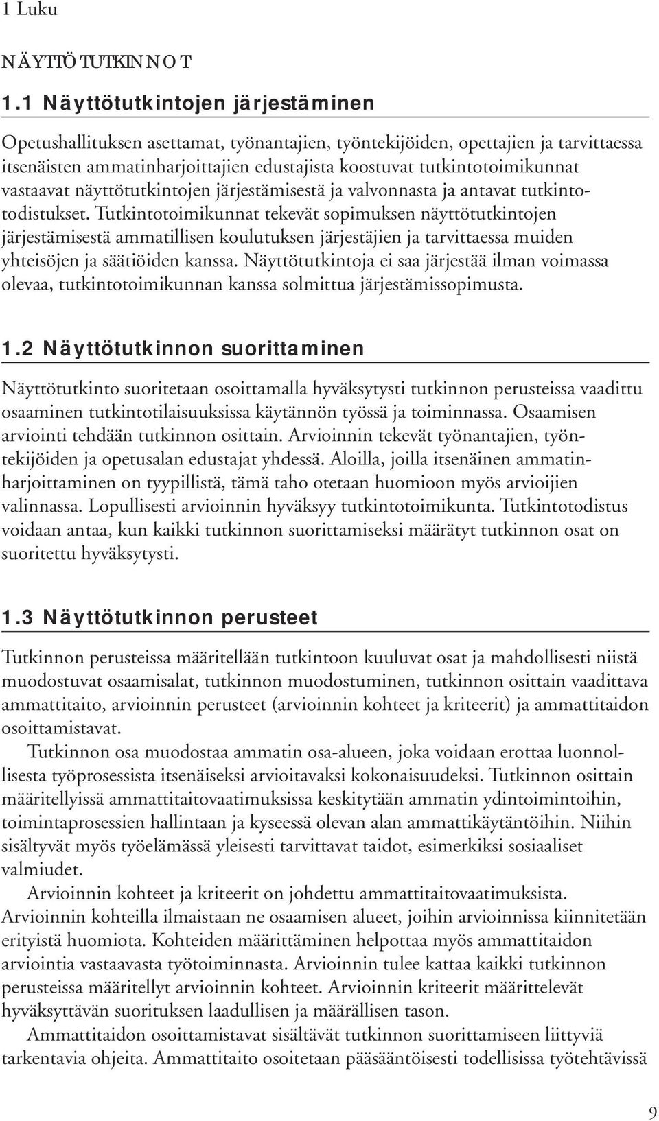 vastaavat näyttötutkintojen järjestämisestä ja valvonnasta ja antavat tutkintotodistukset.