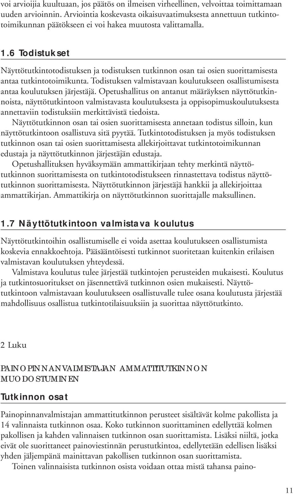 6 Todistukset Näyttötutkintotodistuksen ja todistuksen tutkinnon osan tai osien suorittamisesta antaa tutkintotoimikunta.