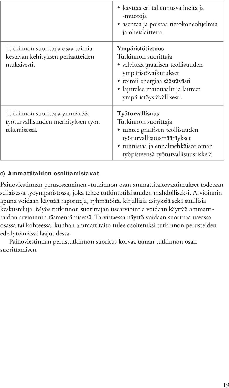 Ympäristötietous selvittää graafisen teollisuuden ympäristövaikutukset toimii energiaa säästävästi lajittelee materiaalit ja laitteet ympäristöystävällisesti.