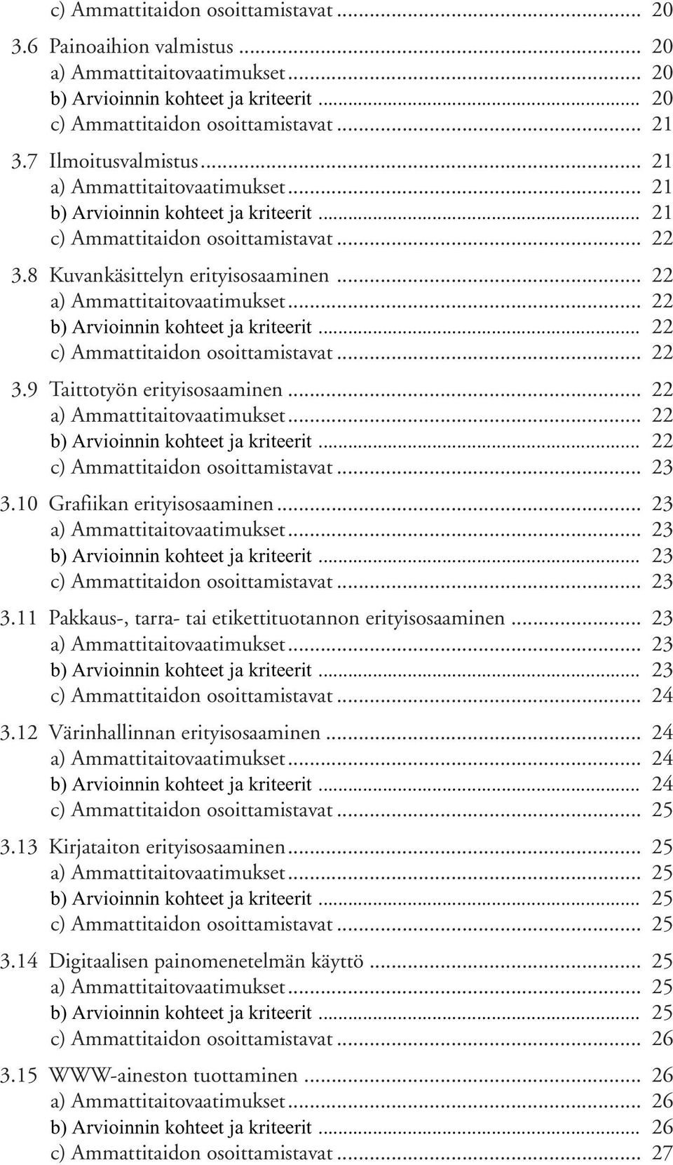 10 Grafiikan erityisosaaminen... 23... 23... 23 c) Ammattitaidon osoittamistavat... 23 3.11 Pakkaus-, tarra- tai etikettituotannon erityisosaaminen... 23... 23... 23 c) Ammattitaidon osoittamistavat... 24 3.