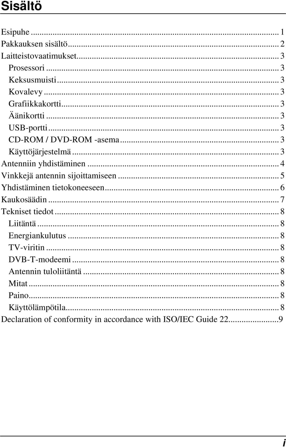 .. 4 Vinkkejä antennin sijoittamiseen... 5 Yhdistäminen tietokoneeseen... 6 Kaukosäädin... 7 Tekniset tiedot... 8 Liitäntä... 8 Energiankulutus.