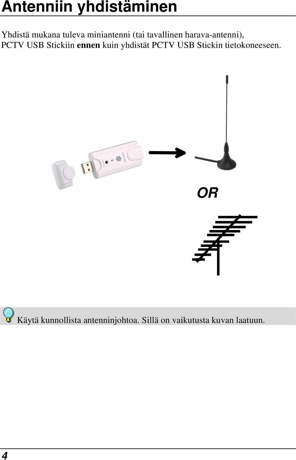 kuin yhdistät PCTV USB Stickin tietokoneeseen.