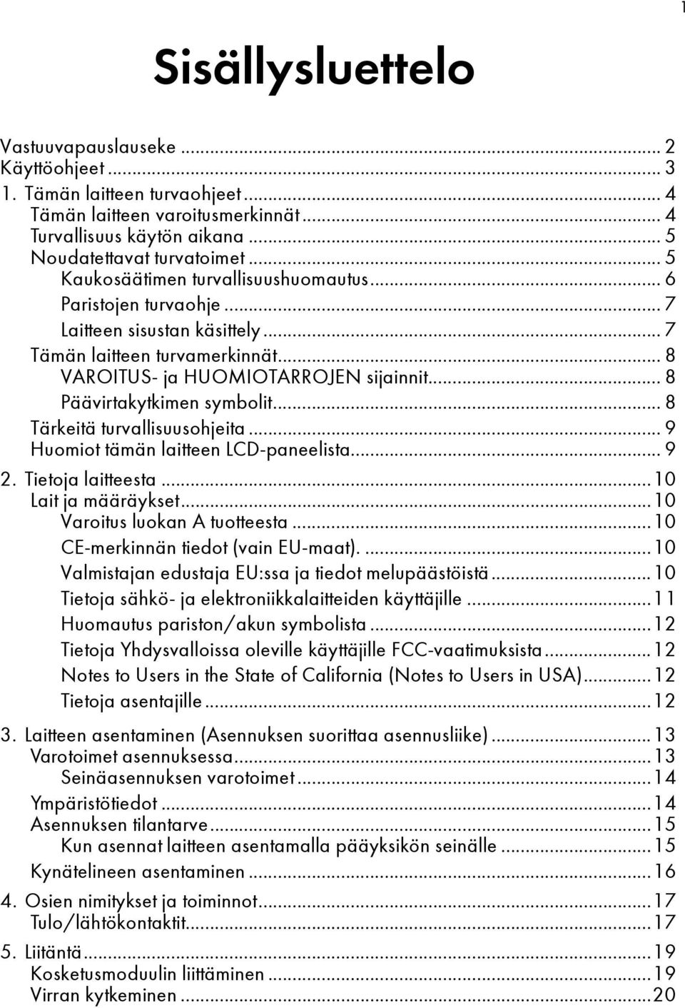 .. 8 Päävirtakytkimen symbolit... 8 Tärkeitä turvallisuusohjeita... 9 Huomiot tämän laitteen LCD-paneelista... 9 2. Tietoja laitteesta...10 Lait ja määräykset...10 Varoitus luokan A tuotteesta.