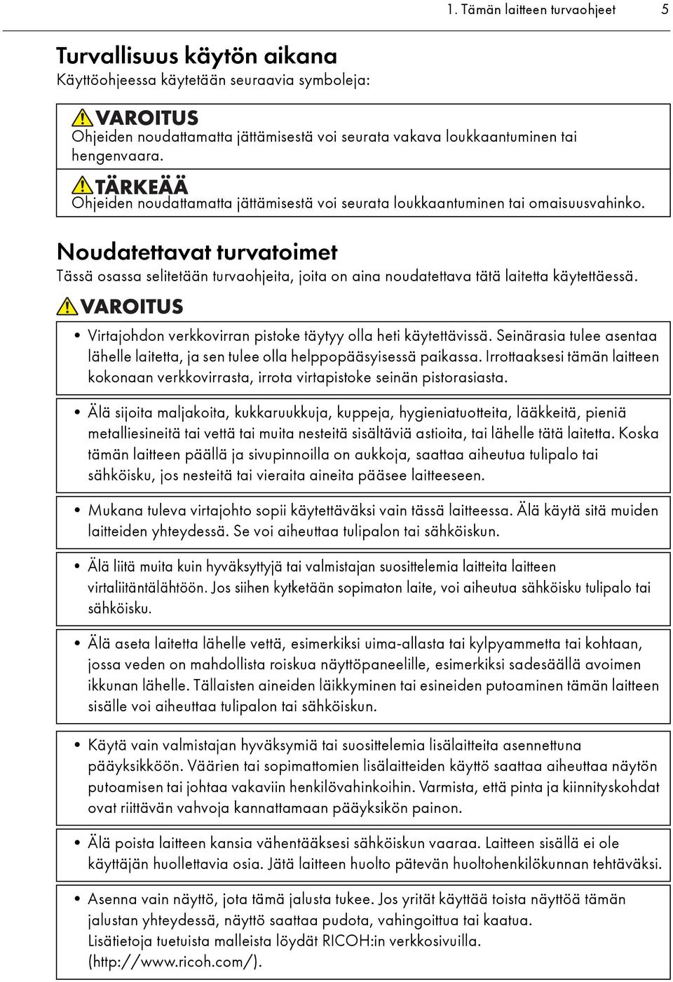 Noudatettavat turvatoimet Tässä osassa selitetään turvaohjeita, joita on aina noudatettava tätä laitetta käytettäessä. Virtajohdon verkkovirran pistoke täytyy olla heti käytettävissä.