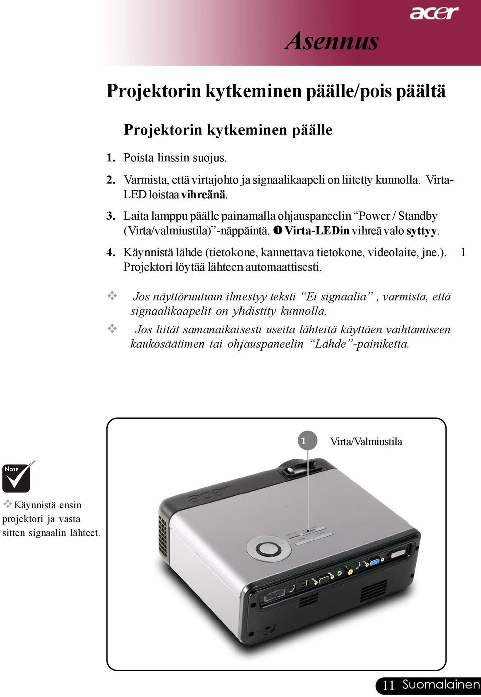 Käynnistä lähde (tietokone, kannettava tietokone, videolaite, jne.). Projektori löytää lähteen automaattisesti.