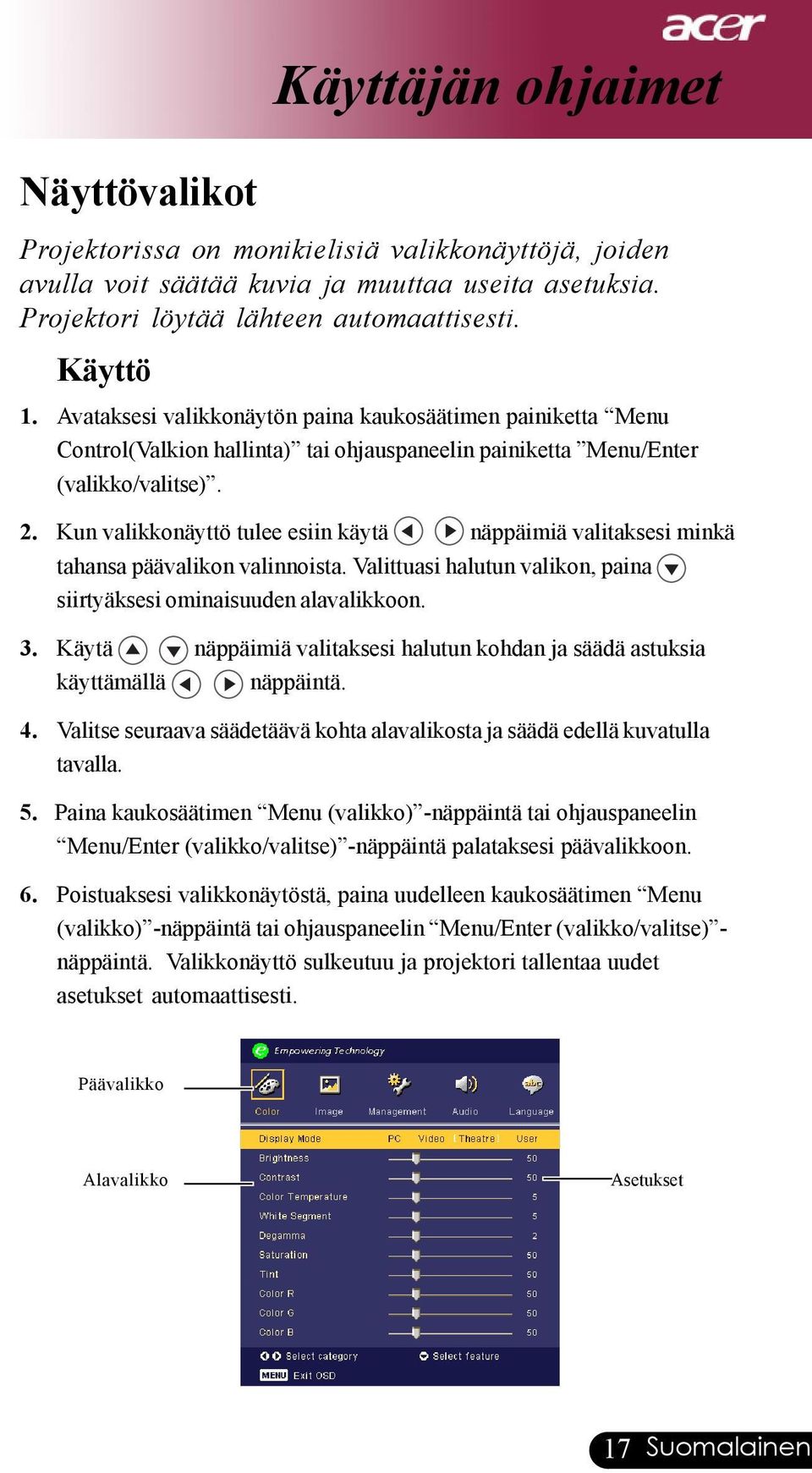 Kun valikkonäyttö tulee esiin käytä näppäimiä valitaksesi minkä tahansa päävalikon valinnoista. Valittuasi halutun valikon, paina siirtyäksesi ominaisuuden alavalikkoon. 3.