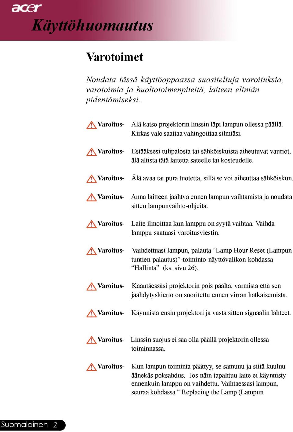 Estääksesi tulipalosta tai sähköiskuista aiheutuvat vauriot, älä altista tätä laitetta sateelle tai kosteudelle. Älä avaa tai pura tuotetta, sillä se voi aiheuttaa sähköiskun.