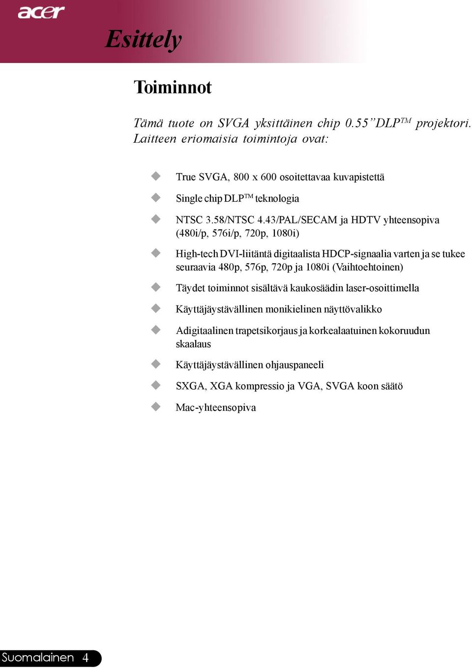 43/PAL/SECAM ja HDTV yhteensopiva (480i/p, 576i/p, 720p, 1080i) High-tech DVI-liitäntä digitaalista HDCP-signaalia varten ja se tukee seuraavia 480p, 576p, 720p ja 1080i