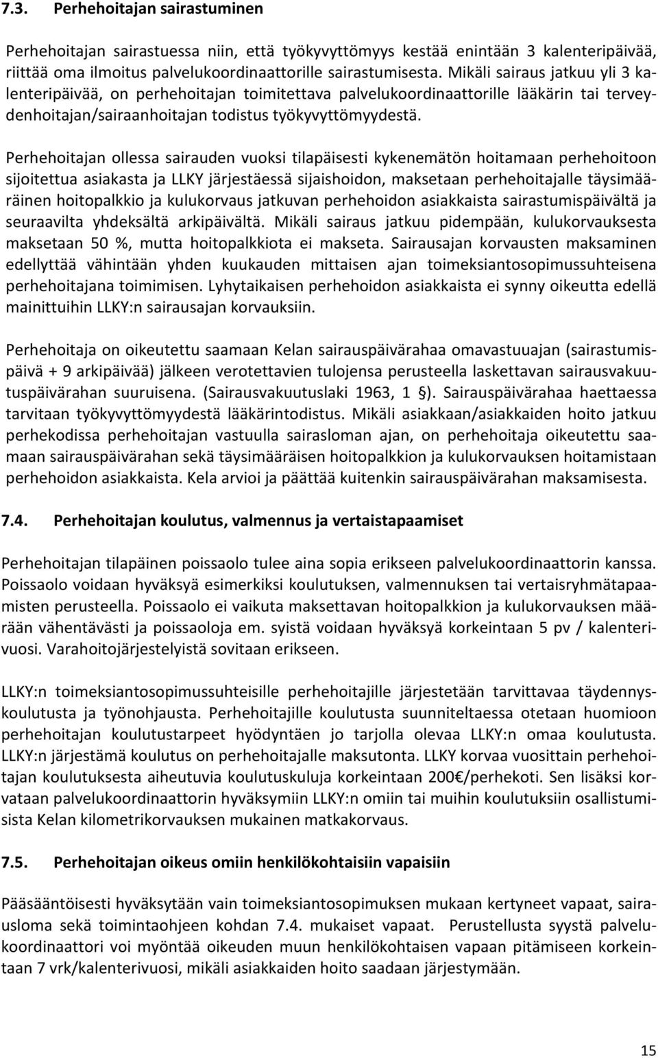 Perhehoitajan ollessa sairauden vuoksi tilapäisesti kykenemätön hoitamaan perhehoitoon sijoitettua asiakasta ja LLKY järjestäessä sijaishoidon, maksetaan perhehoitajalle täysimääräinen hoitopalkkio