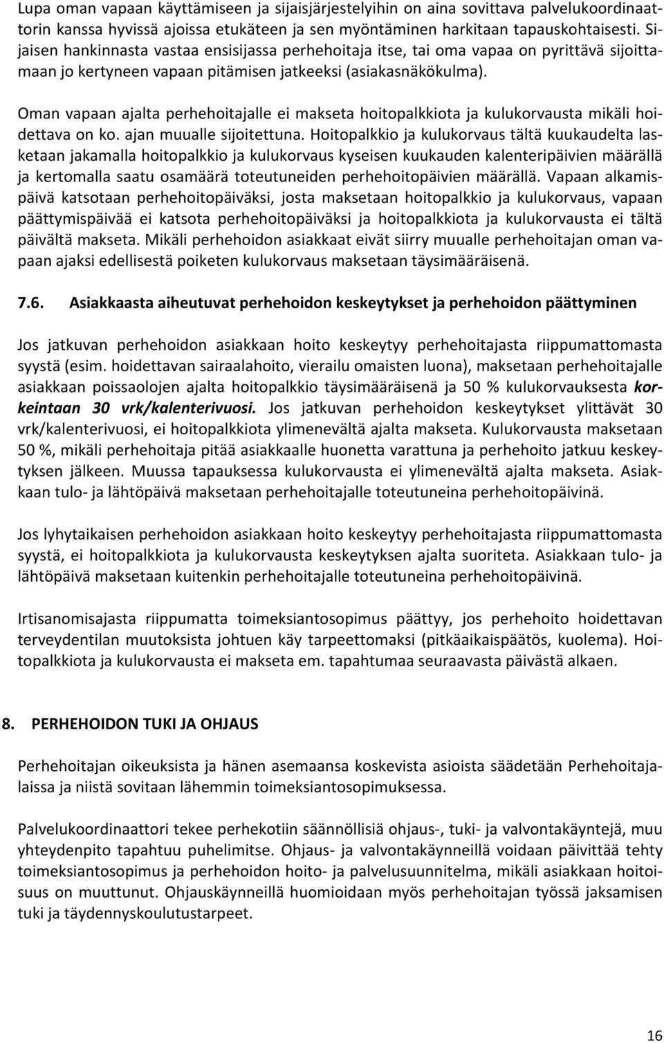 Oman vapaan ajalta perhehoitajalle ei makseta hoitopalkkiota ja kulukorvausta mikäli hoidettava on ko. ajan muualle sijoitettuna.