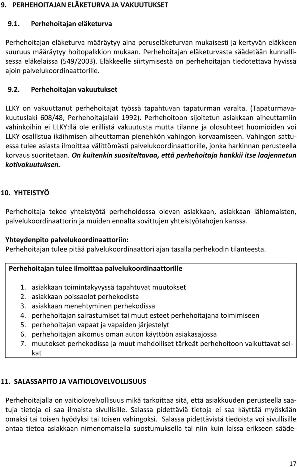 Perhehoitajan eläketurvasta säädetään kunnallisessa eläkelaissa (549/2003). Eläkkeelle siirtymisestä on perhehoitajan tiedotettava hyvissä ajoin palvelukoordinaattorille. 9.2. Perhehoitajan vakuutukset LLKY on vakuuttanut perhehoitajat työssä tapahtuvan tapaturman varalta.