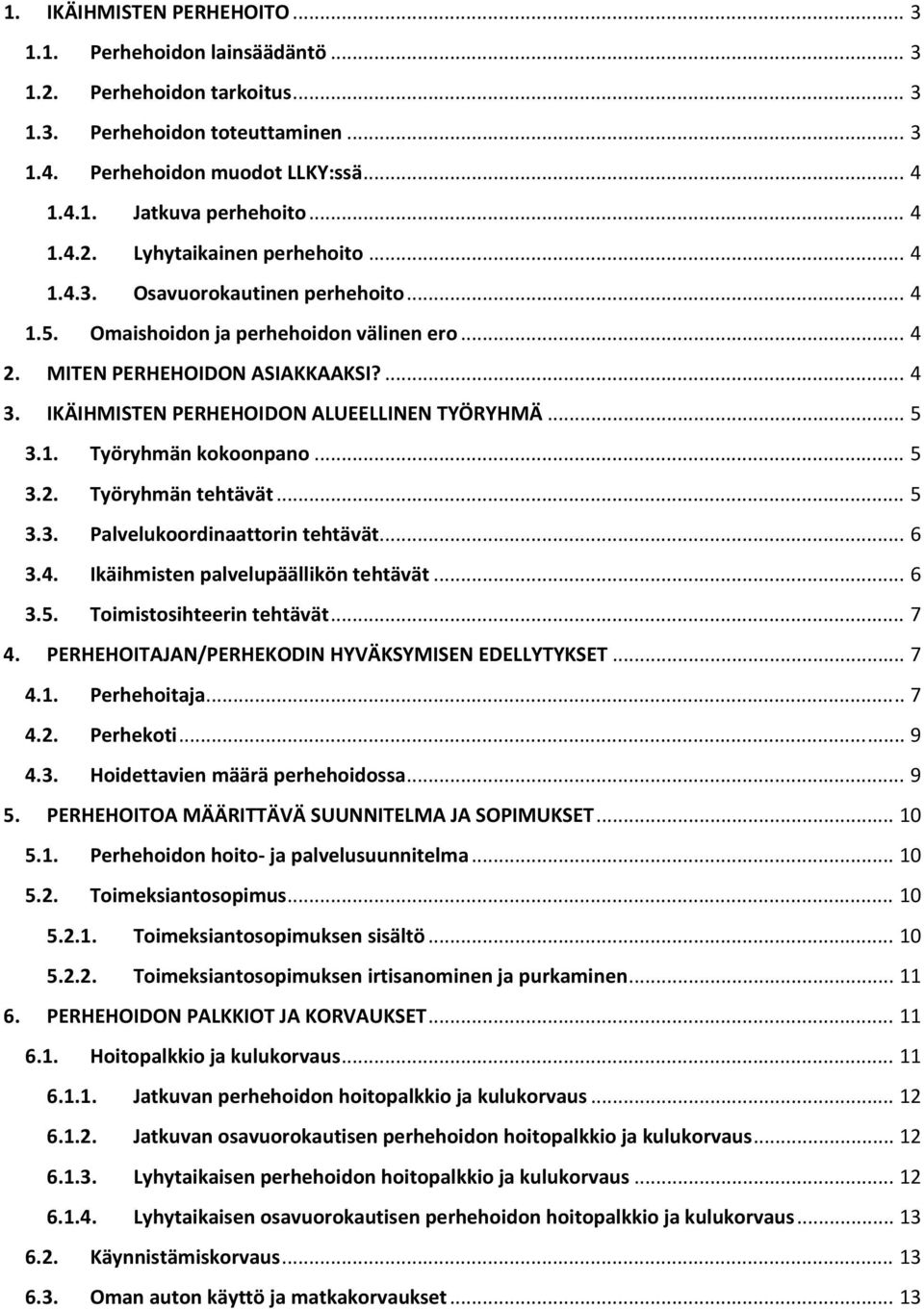 IKÄIHMISTEN PERHEHOIDON ALUEELLINEN TYÖRYHMÄ... 5 3.1. Työryhmän kokoonpano... 5 3.2. Työryhmän tehtävät... 5 3.3. Palvelukoordinaattorin tehtävät... 6 3.4. Ikäihmisten palvelupäällikön tehtävät... 6 3.5. Toimistosihteerin tehtävät.