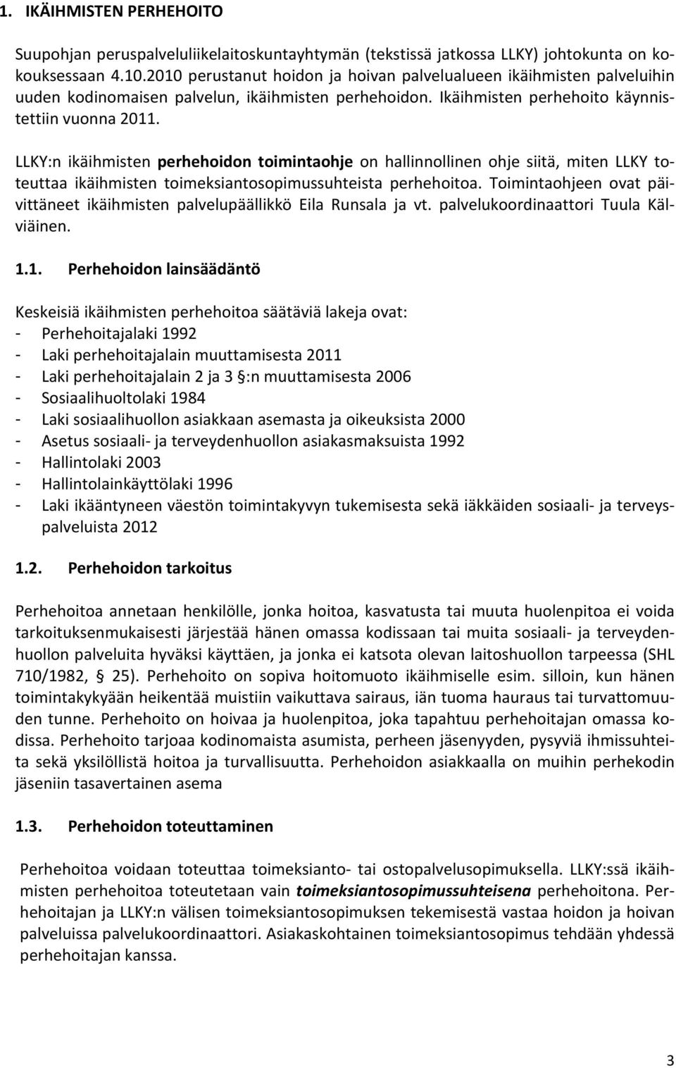 LLKY:n ikäihmisten perhehoidon toimintaohje on hallinnollinen ohje siitä, miten LLKY toteuttaa ikäihmisten toimeksiantosopimussuhteista perhehoitoa.