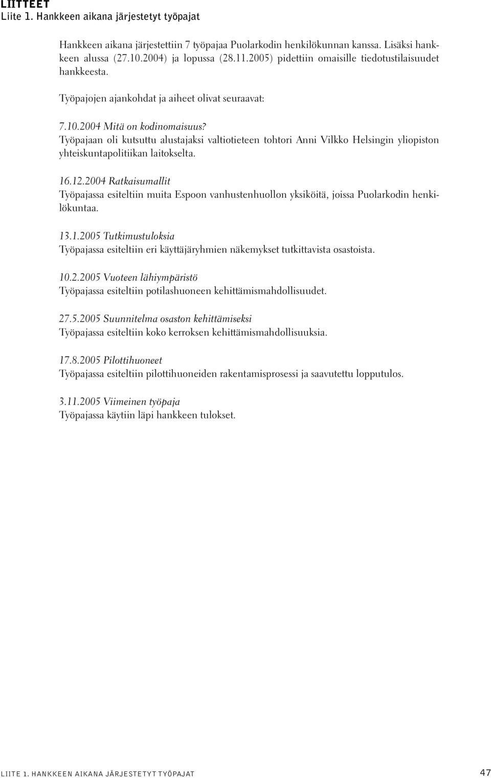 Työpajaan oli kutsuttu alustajaksi valtiotieteen tohtori Anni Vilkko Helsingin yliopiston yhteiskuntapolitiikan laitokselta. 6.2.