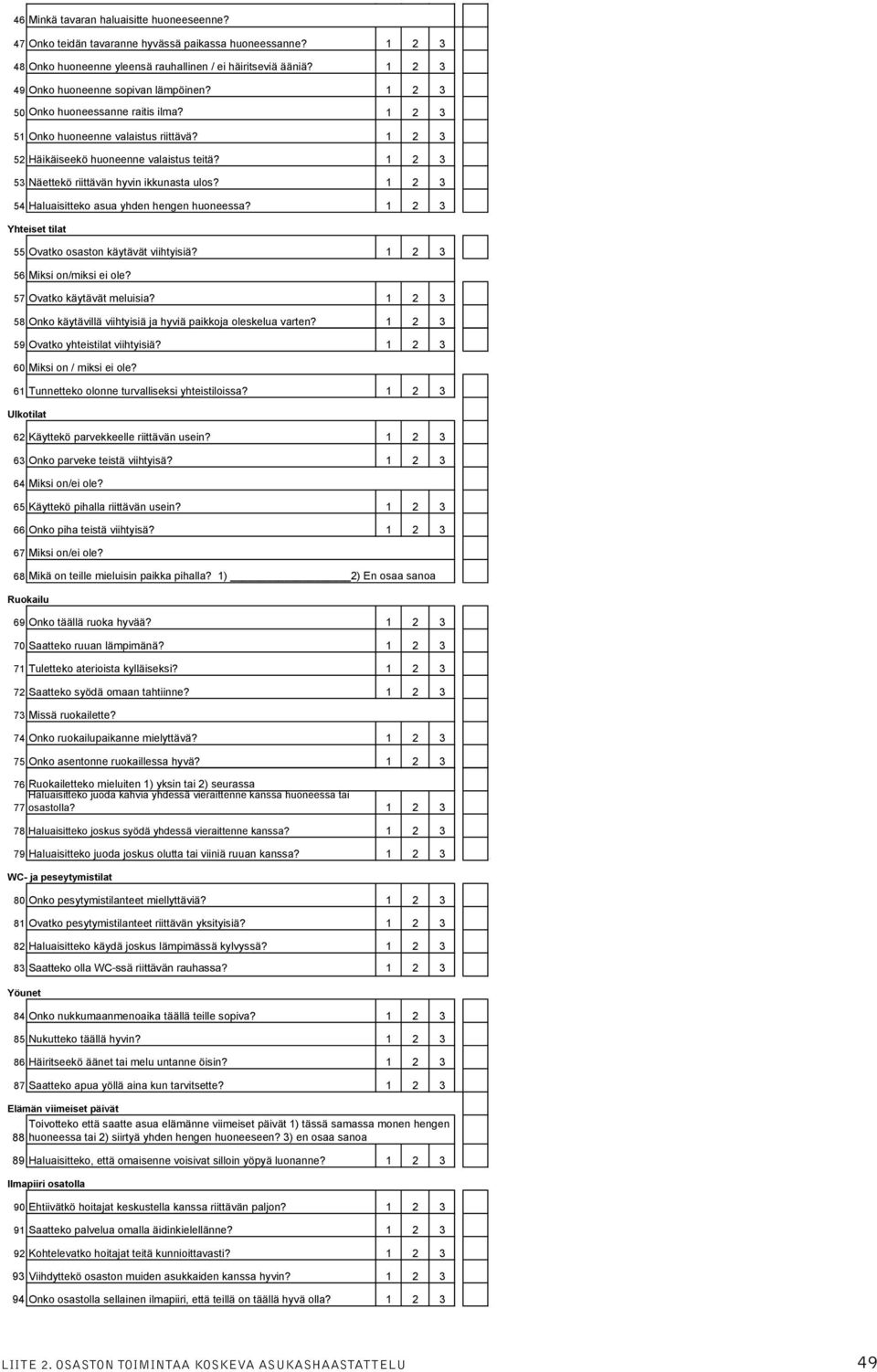 2 3 viihtyisä näkymä vuoteesta on tärkeä 45 Haluaisitteko huoneeseenne jonkin oman tavaran? 2 3 oma tavara huoneessa on tärkeä 46 Minkä tavaran haluaisitte huoneeseenne?