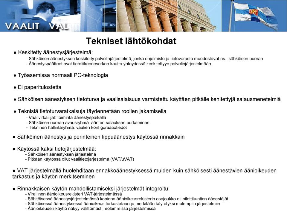 äänestyksen tietoturva ja vaalisalaisuus varmistettu käyttäen pitkälle kehitettyjä salausmenetelmiä Teknisiä tietoturvaratkaisuja täydennetään roolien jakamisella - Vaalivirkailijat: toiminta