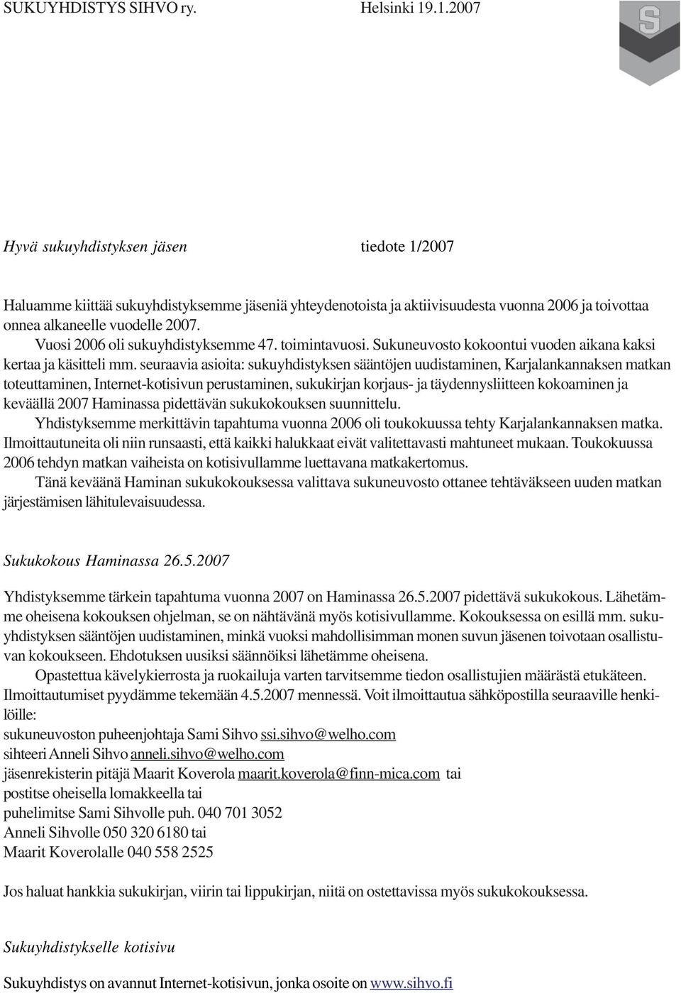 Vuosi 2006 oli sukuyhdistyksemme 47. toimintavuosi. Sukuneuvosto kokoontui vuoden aikana kaksi kertaa ja käsitteli mm.