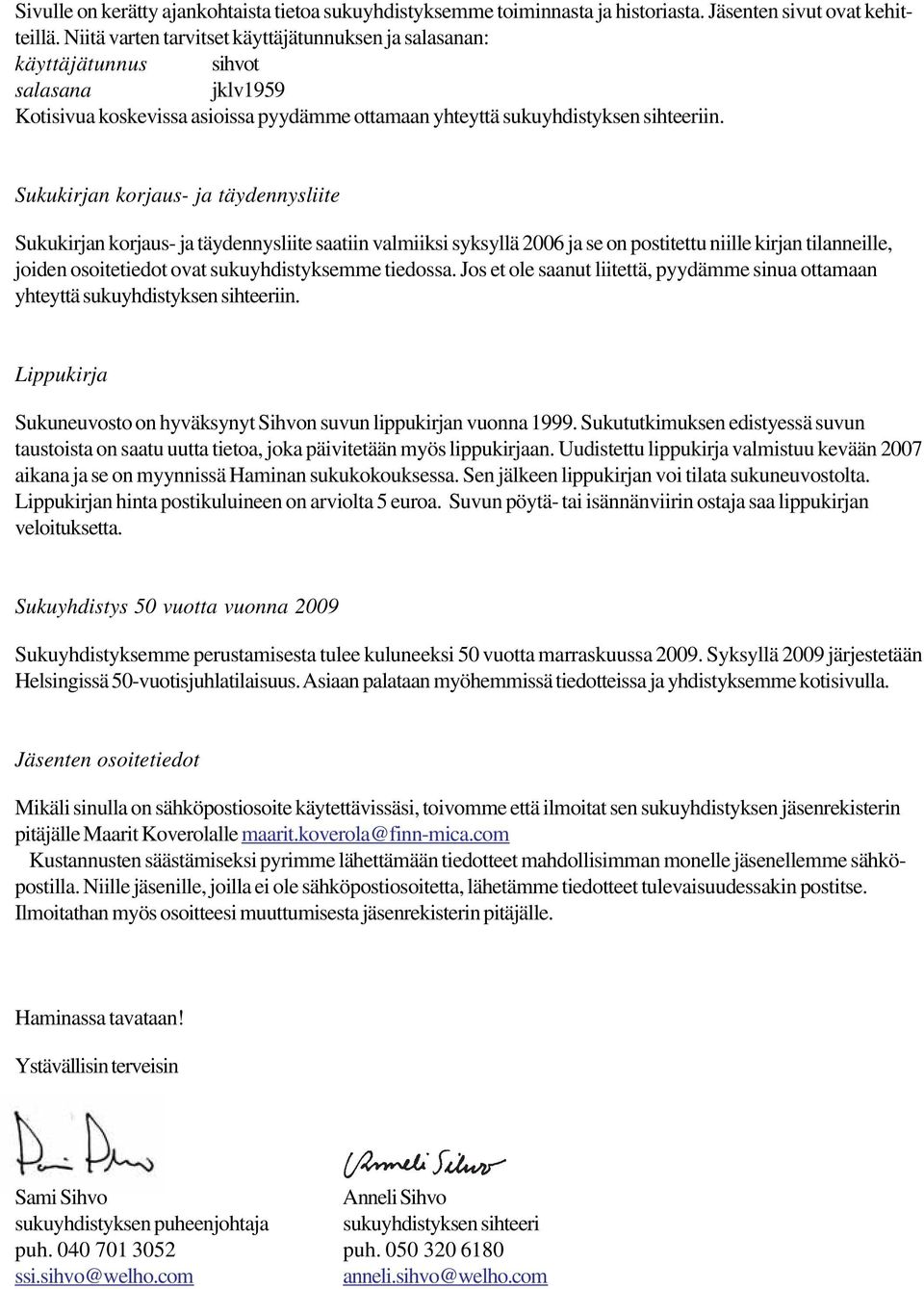 Sukukirjan korjaus- ja täydennysliite Sukukirjan korjaus- ja täydennysliite saatiin valmiiksi syksyllä 2006 ja se on postitettu niille kirjan tilanneille, joiden osoitetiedot ovat sukuyhdistyksemme