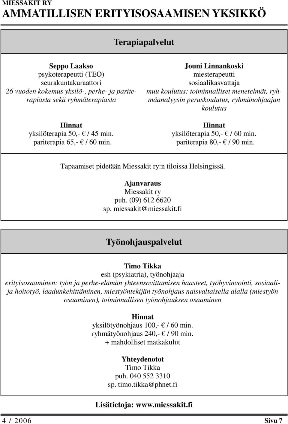 Jouni Linnankoski miesterapeutti sosiaalikasvattaja muu koulutus: toiminnalliset menetelmät, ryhmäanalyysin peruskoulutus, ryhmänohjaajan koulutus Hinnat yksilöterapia 50,- / 60 min.