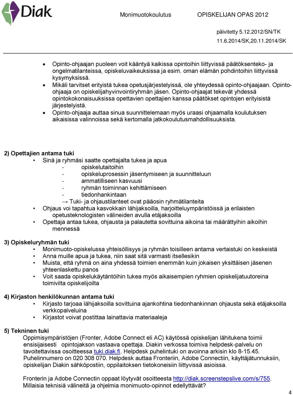 Opinto-ohjaajat tekevät yhdessä opintokokonaisuuksissa opettavien opettajien kanssa päätökset opintojen erityisistä järjestelyistä.