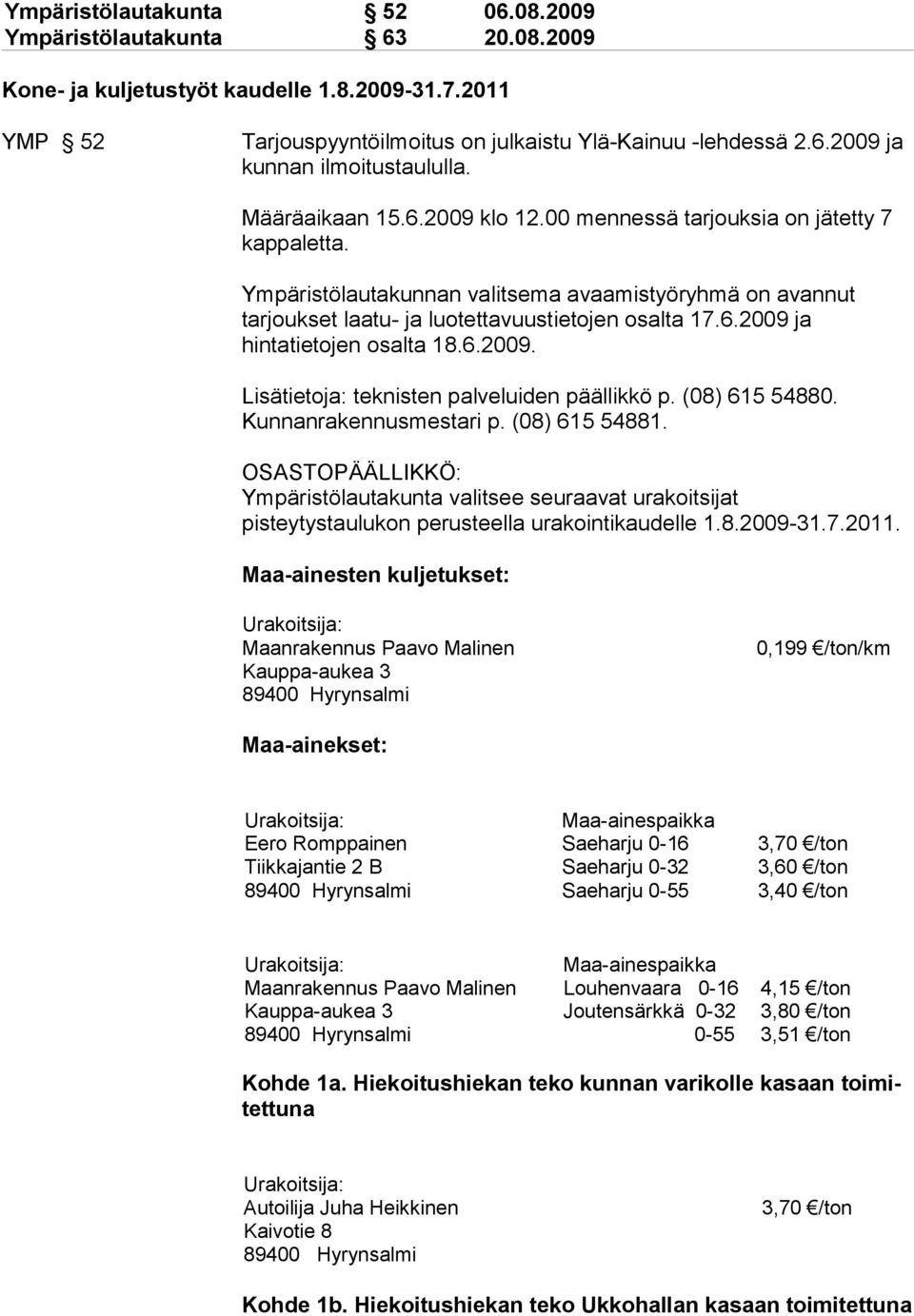 6.2009. Lisätietoja: teknisten palveluiden päällikkö p. (08) 615 54880. Kunnanrakennusmestari p. (08) 615 54881.