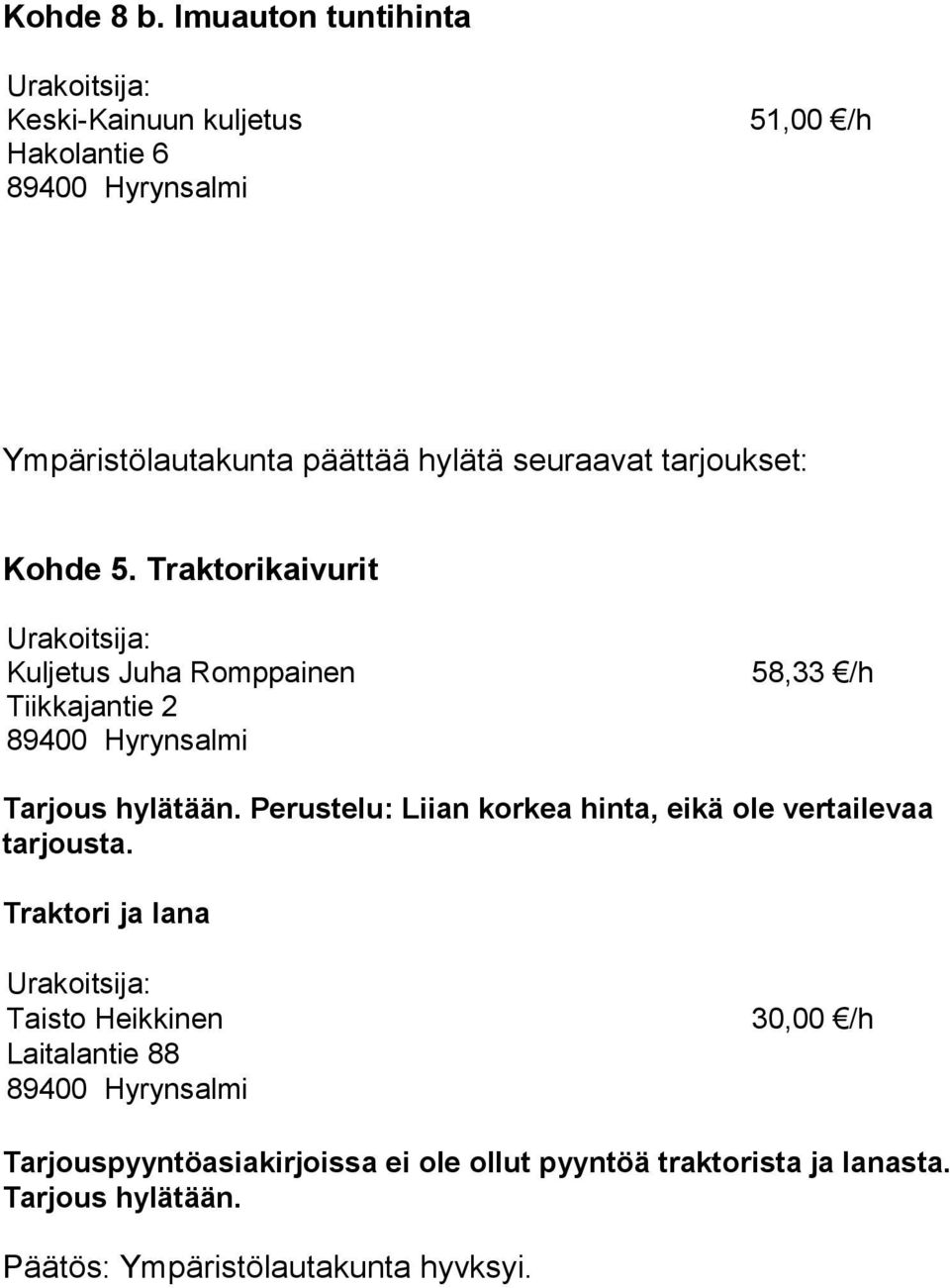 tarjoukset: Kohde 5. Traktorikaivurit Kuljetus Juha Romppai nen 58,33 /h Tarjous hylätään.