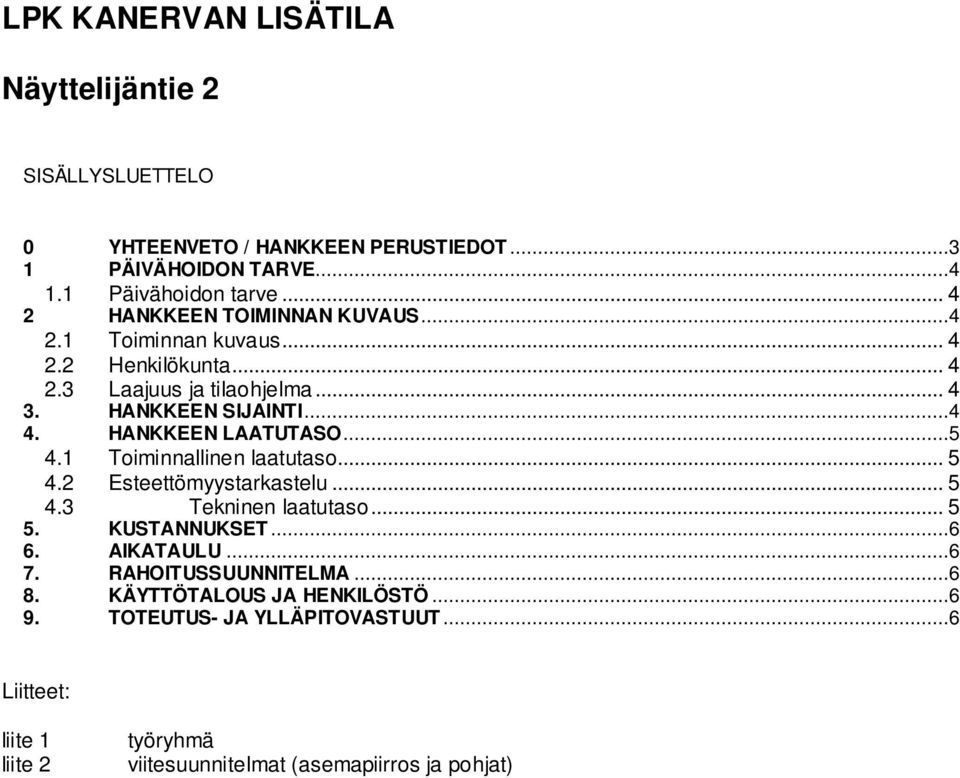 HANKKEEN LAATUTASO...5 4.1 Toiminnallinen laatutaso... 5 4.2 Esteettömyystarkastelu... 5 4.3 Tekninen laatutaso... 5 5. KUSTANNUKSET...6 6. AIKATAULU...6 7.