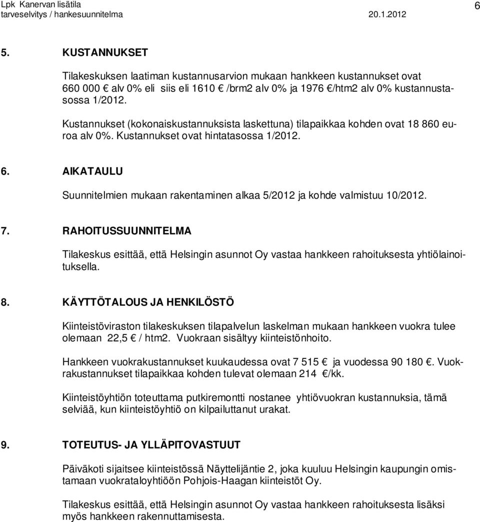 Kustannukset (kokonaiskustannuksista laskettuna) tilapaikkaa kohden ovat 18 860 euroa alv 0%. Kustannukset ovat hintatasossa 1/2012. 6.