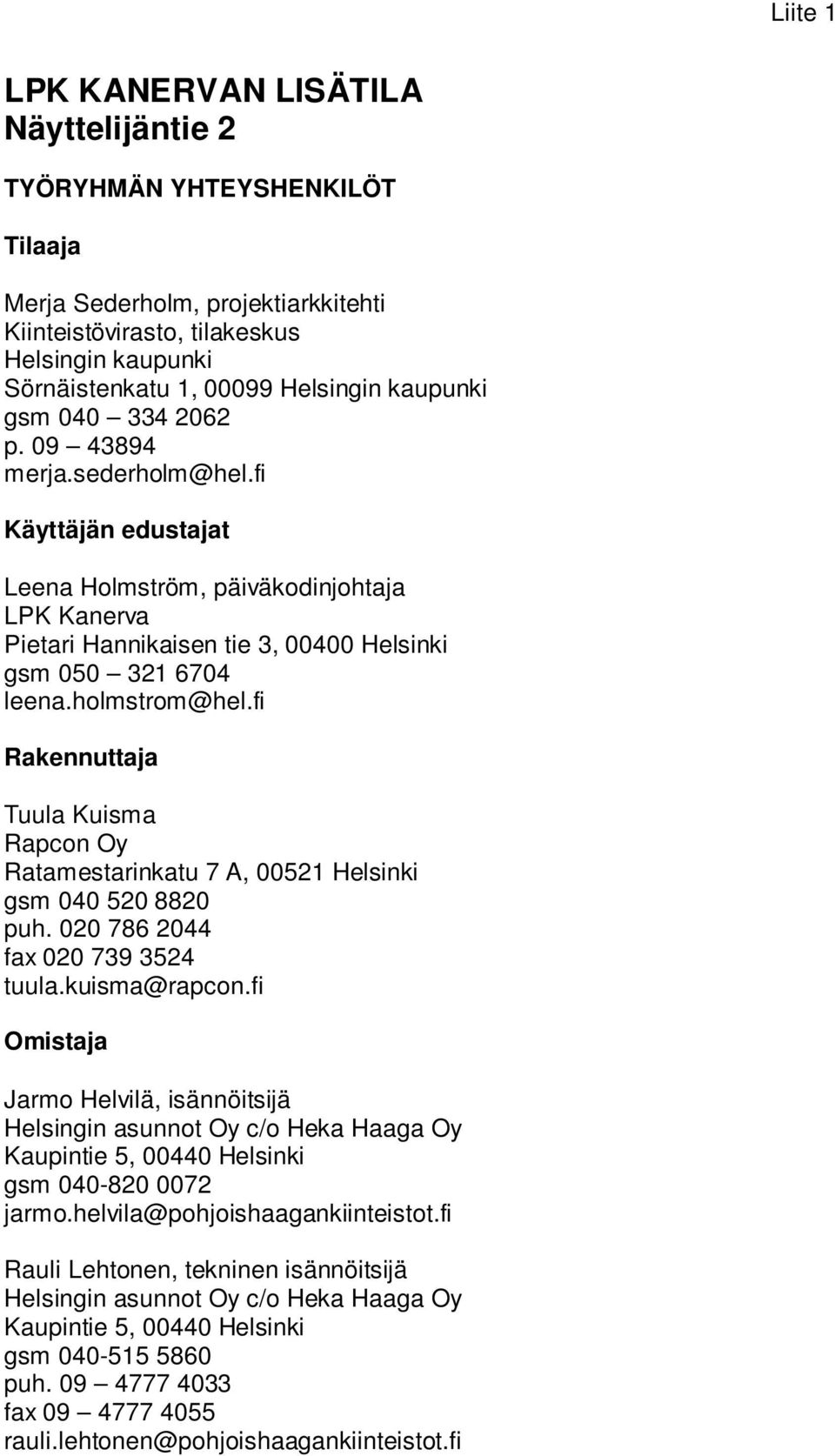 holmstrom@hel.fi Rakennuttaja Tuula Kuisma Rapcon Oy Ratamestarinkatu 7 A, 00521 Helsinki gsm 040 520 8820 puh. 020 786 2044 fax 020 739 3524 tuula.kuisma@rapcon.