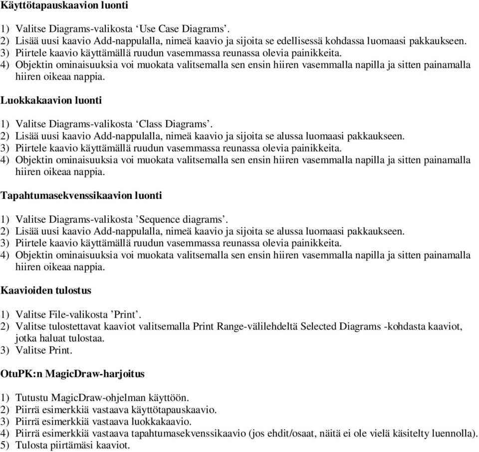 4) Objektin ominaisuuksia voi muokata valitsemalla sen ensin hiiren vasemmalla napilla ja sitten painamalla hiiren oikeaa nappia. Luokkakaavion luonti 1) Valitse Diagrams-valikosta Class Diagrams.