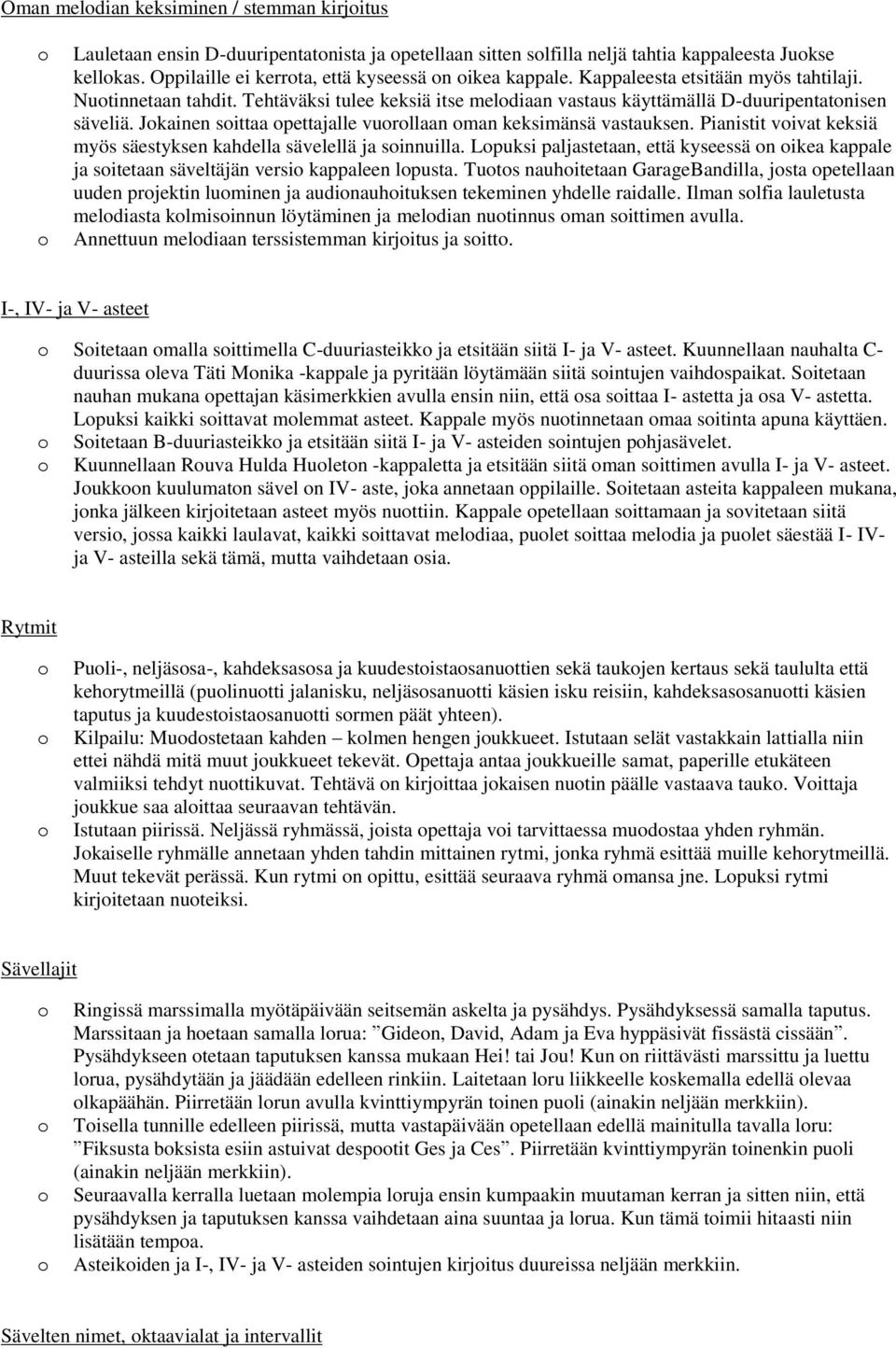 Jkainen sittaa pettajalle vurllaan man keksimänsä vastauksen. Pianistit vivat keksiä myös säestyksen kahdella sävelellä ja sinnuilla.