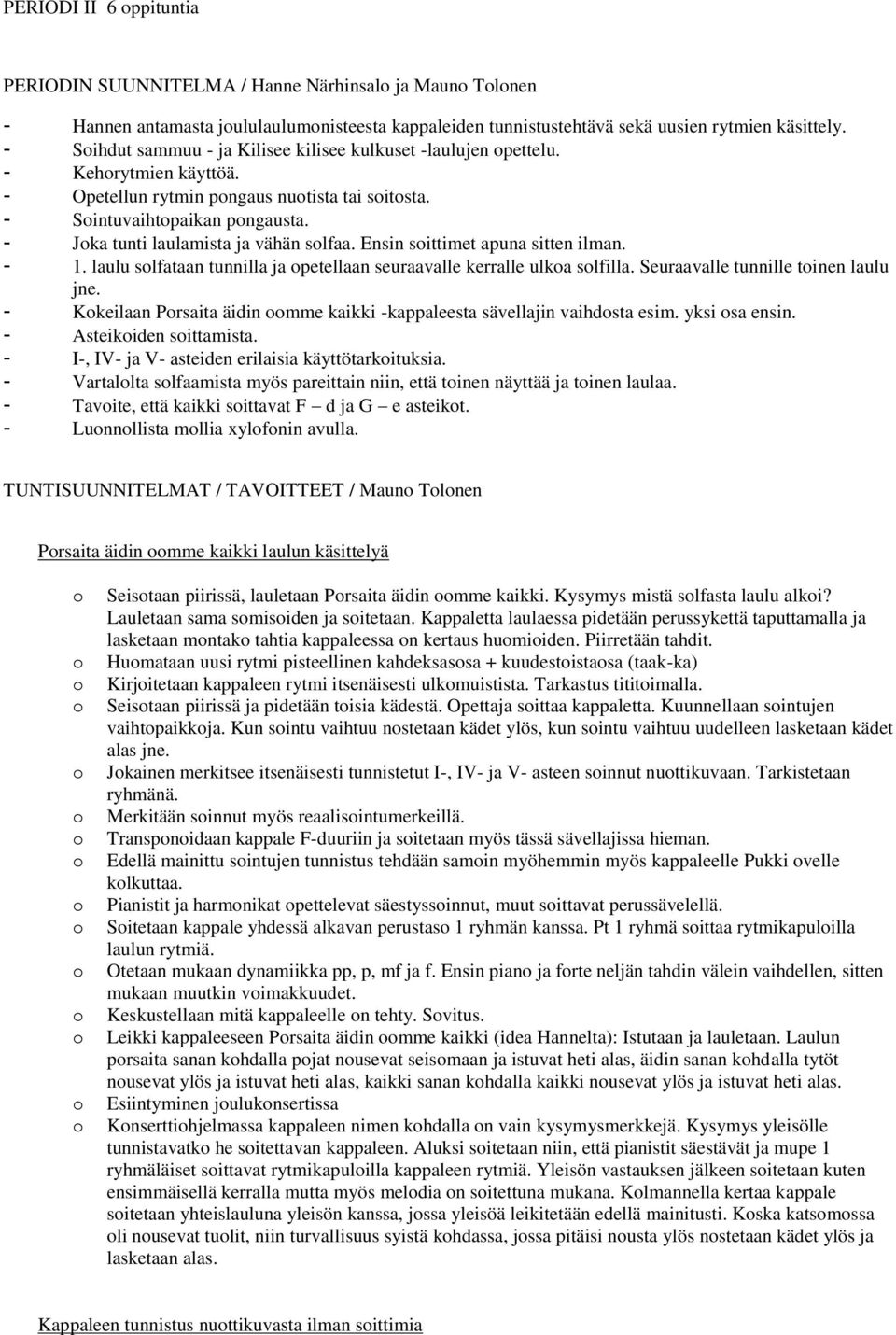 Ensin sittimet apuna sitten ilman. - 1. laulu slfataan tunnilla ja petellaan seuraavalle kerralle ulka slfilla. Seuraavalle tunnille tinen laulu jne.