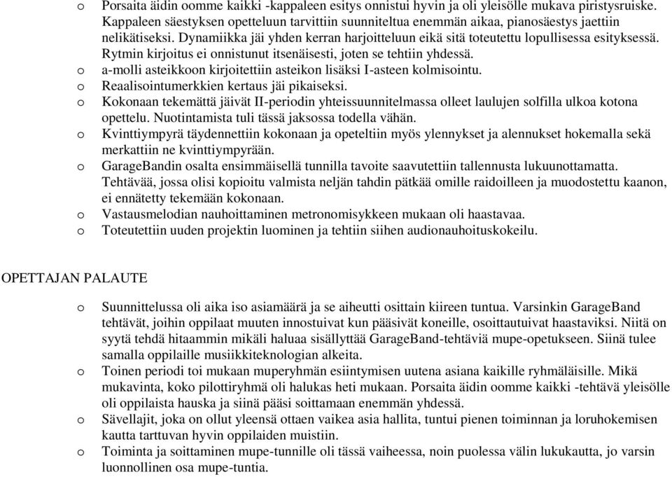 Rytmin kirjitus ei nnistunut itsenäisesti, jten se tehtiin yhdessä. a-mlli asteikkn kirjitettiin asteikn lisäksi I-asteen klmisintu. Reaalisintumerkkien kertaus jäi pikaiseksi.
