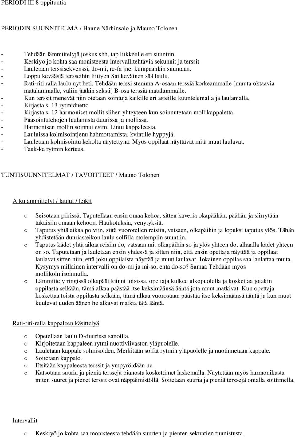 - Rati-riti ralla laulu nyt heti. Tehdään terssi stemma A-saan terssiä krkeammalle (muuta ktaavia matalammalle, väliin jääkin seksti) B-sa terssiä matalammalle.