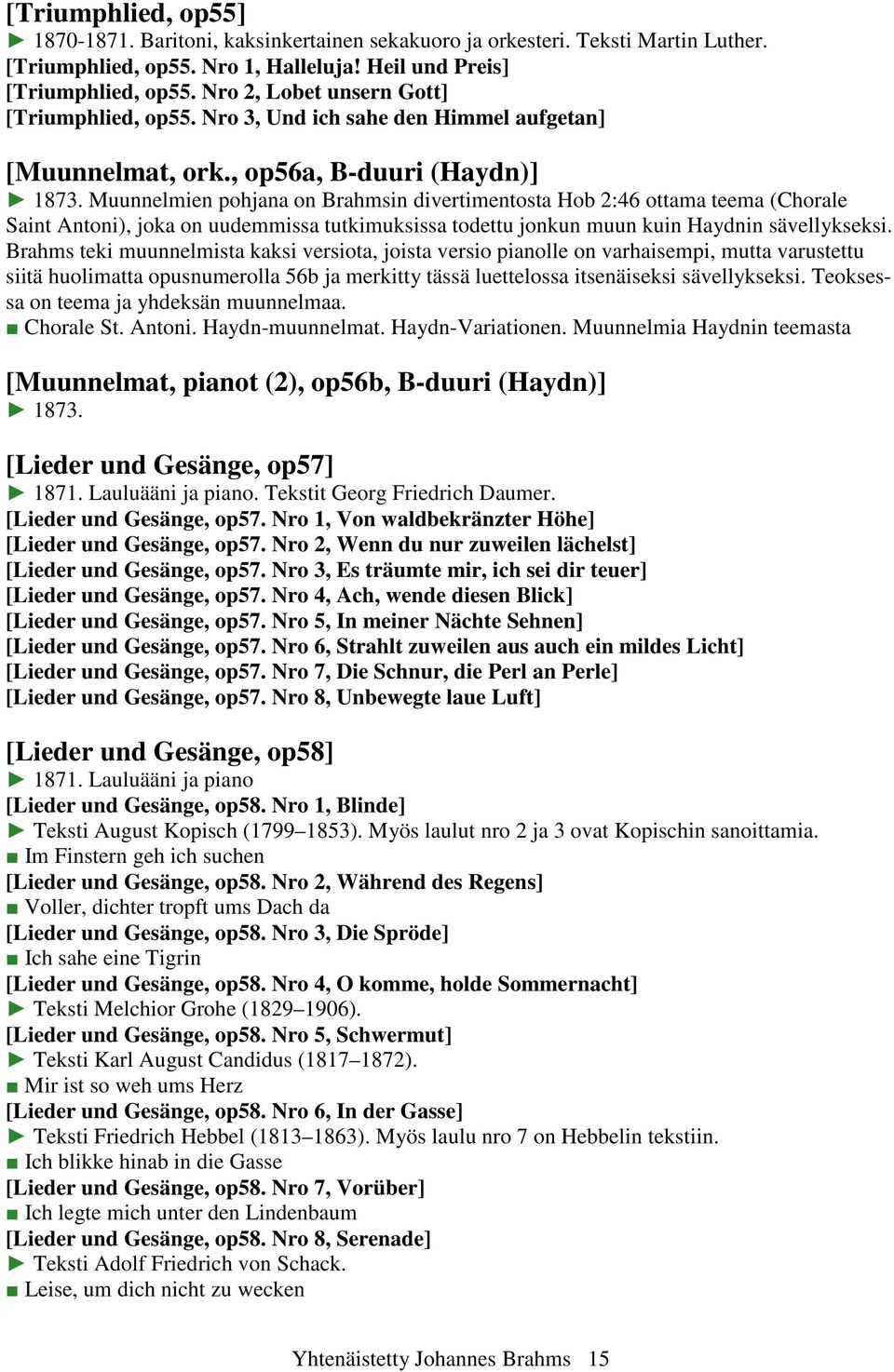 Muunnelmien pohjana on Brahmsin divertimentosta Hob 2:46 ottama teema (Chorale Saint Antoni), joka on uudemmissa tutkimuksissa todettu jonkun muun kuin Haydnin sävellykseksi.