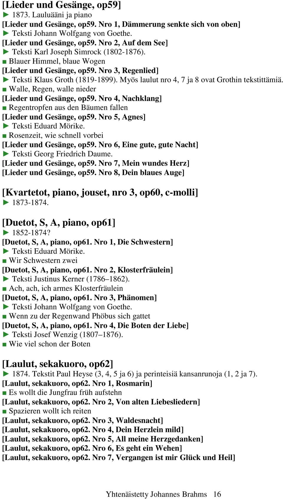 Walle, Regen, walle nieder [Lieder und Gesänge, op59. Nro 4, Nachklang] Regentropfen aus den Bäumen fallen [Lieder und Gesänge, op59. Nro 5, Agnes] Teksti Eduard Mörike.