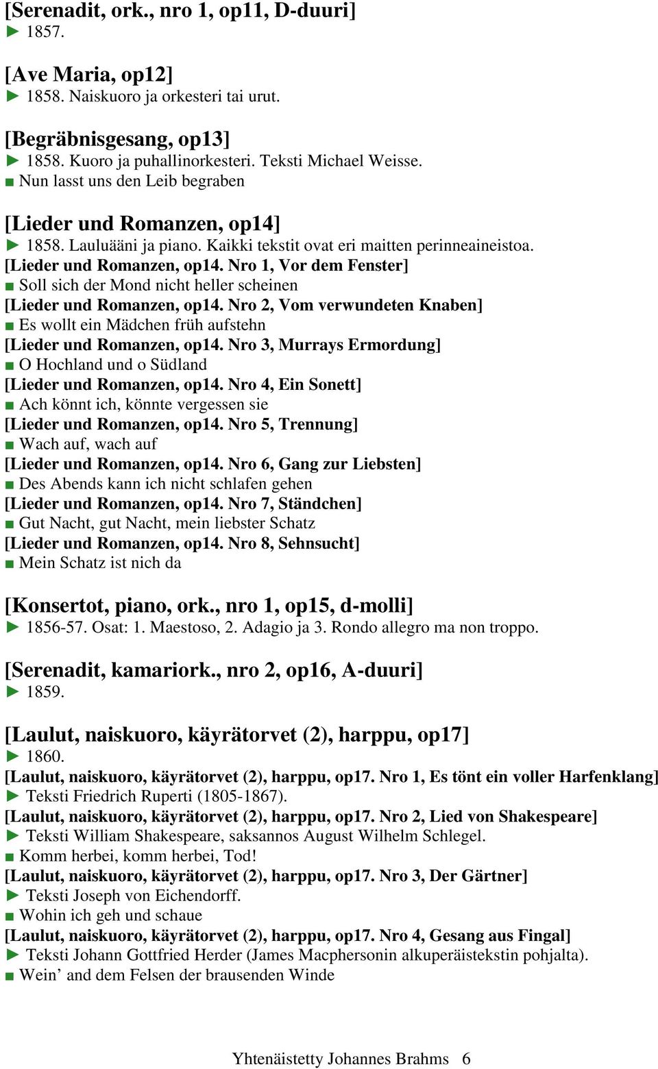 Nro 2, Vom verwundeten Knaben] Es wollt ein Mädchen früh aufstehn [Lieder und Romanzen, op14. Nro 3, Murrays Ermordung] O Hochland und o Südland [Lieder und Romanzen, op14.