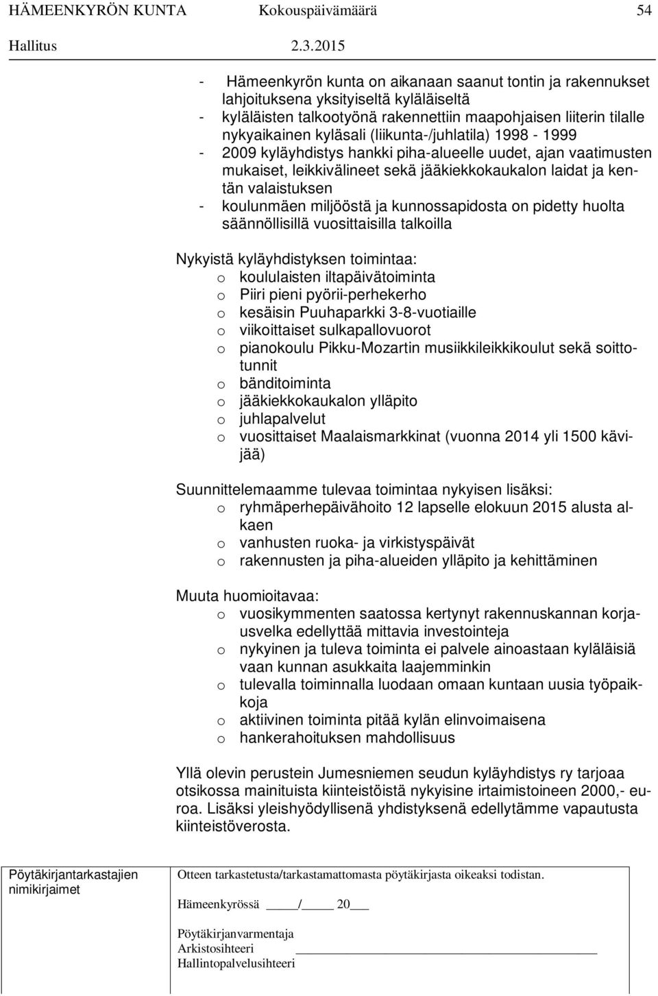(liikunta-/juhlatila) 1998-1999 - 2009 kyläyhdistys hankki piha-alueelle uudet, ajan vaatimusten mukaiset, leikkivälineet sekä jääkiekkokaukalon laidat ja kentän valaistuksen - koulunmäen miljööstä