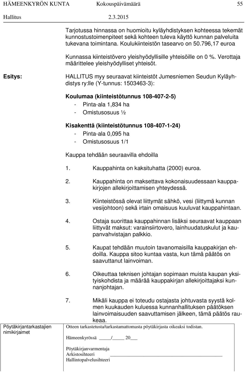 Esitys: HALLITUS myy seuraavat kiinteistöt Jumesniemen Seudun Kyläyhdistys ry:lle (Y-tunnus: 1503463-3): Koulumaa (kiinteistötunnus 108-407-2-5) - Pinta-ala 1,834 ha - Omistusosuus ½ Kisakenttä