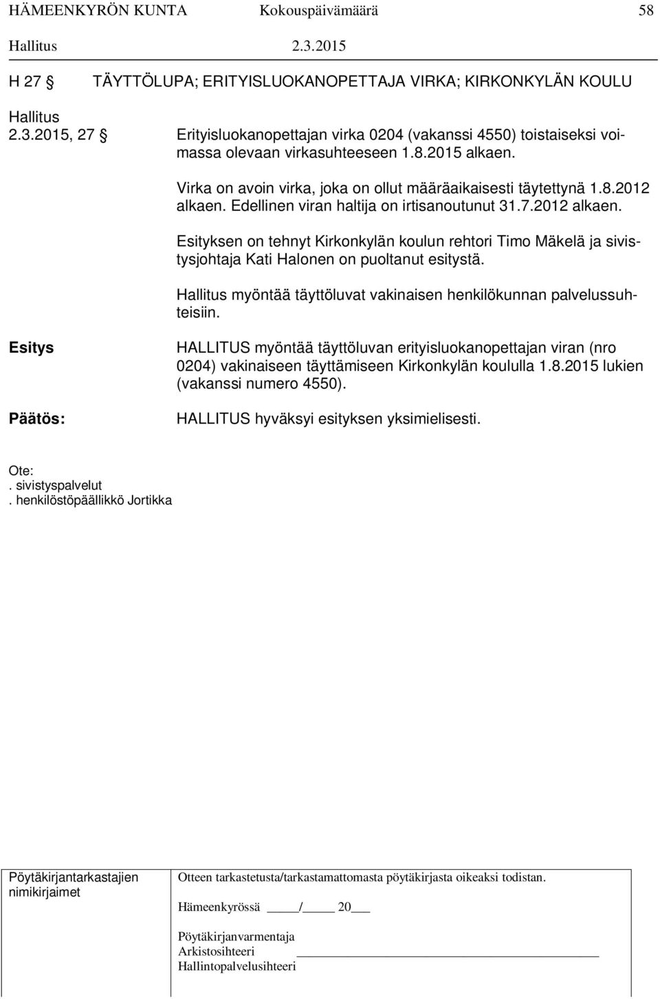 Edellinen viran haltija on irtisanoutunut 31.7.2012 alkaen. Esityksen on tehnyt Kirkonkylän koulun rehtori Timo Mäkelä ja sivistysjohtaja Kati Halonen on puoltanut esitystä.