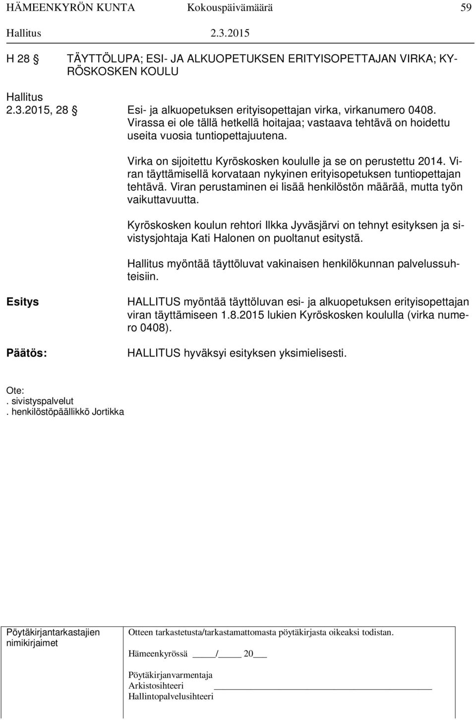 Viran täyttämisellä korvataan nykyinen erityisopetuksen tuntiopettajan tehtävä. Viran perustaminen ei lisää henkilöstön määrää, mutta työn vaikuttavuutta.
