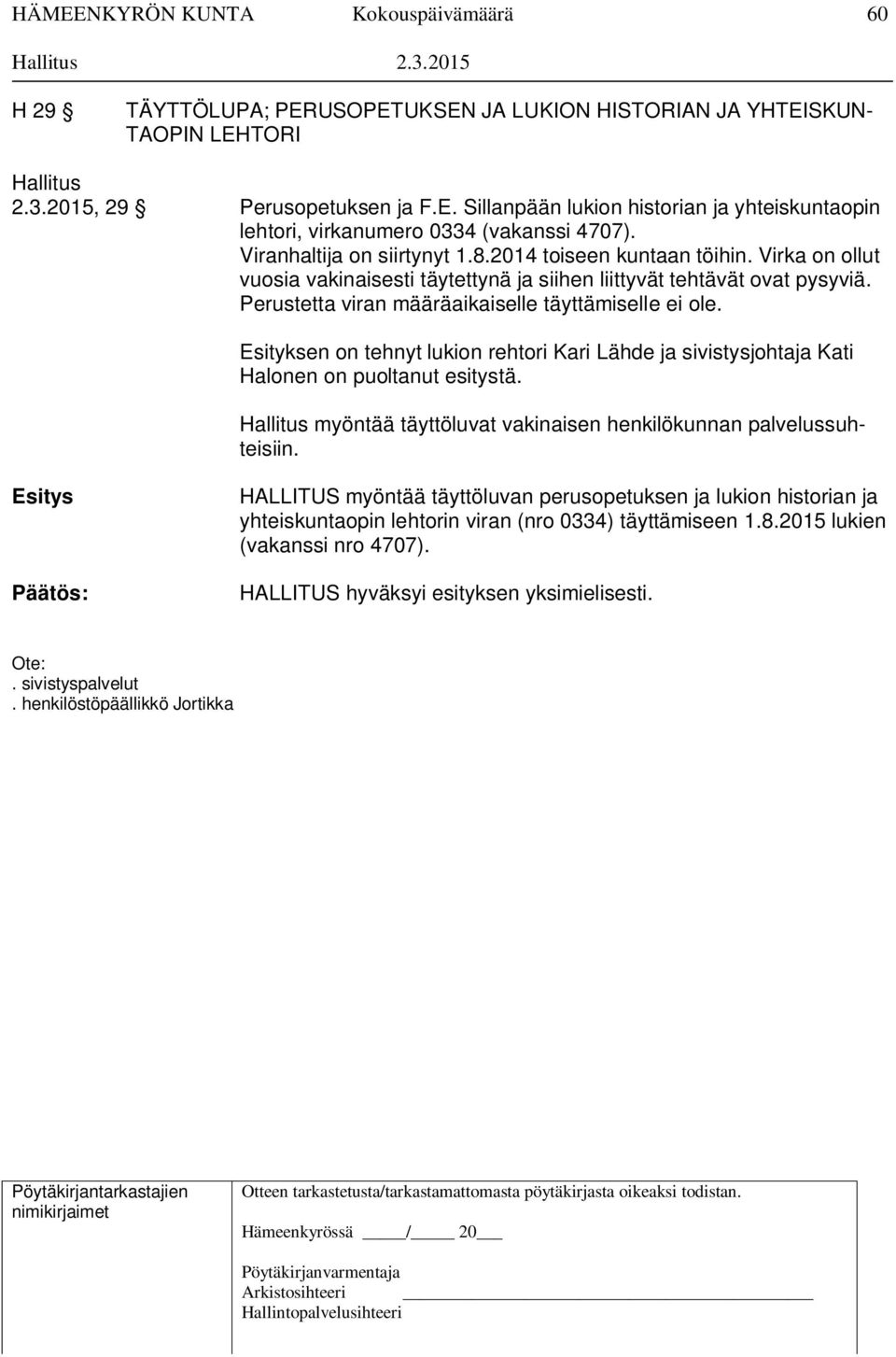 Perustetta viran määräaikaiselle täyttämiselle ei ole. Esityksen on tehnyt lukion rehtori Kari Lähde ja sivistysjohtaja Kati Halonen on puoltanut esitystä.