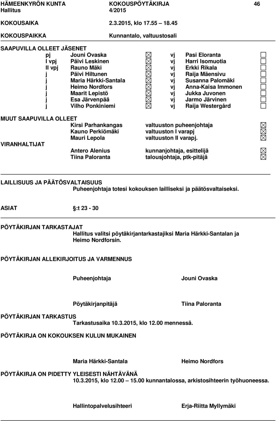 Raija Mäensivu j Maria Härkki-Santala vj Susanna Palomäki j Heimo Nordfors vj Anna-Kaisa Immonen j Maarit Lepistö vj Jukka Juvonen j Esa Järvenpää vj Jarmo Järvinen j Vilho Ponkiniemi vj Raija