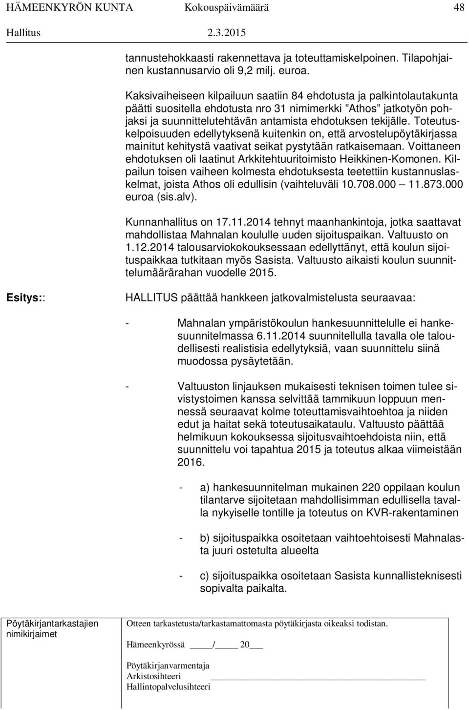 Toteutuskelpoisuuden edellytyksenä kuitenkin on, että arvostelupöytäkirjassa mainitut kehitystä vaativat seikat pystytään ratkaisemaan.