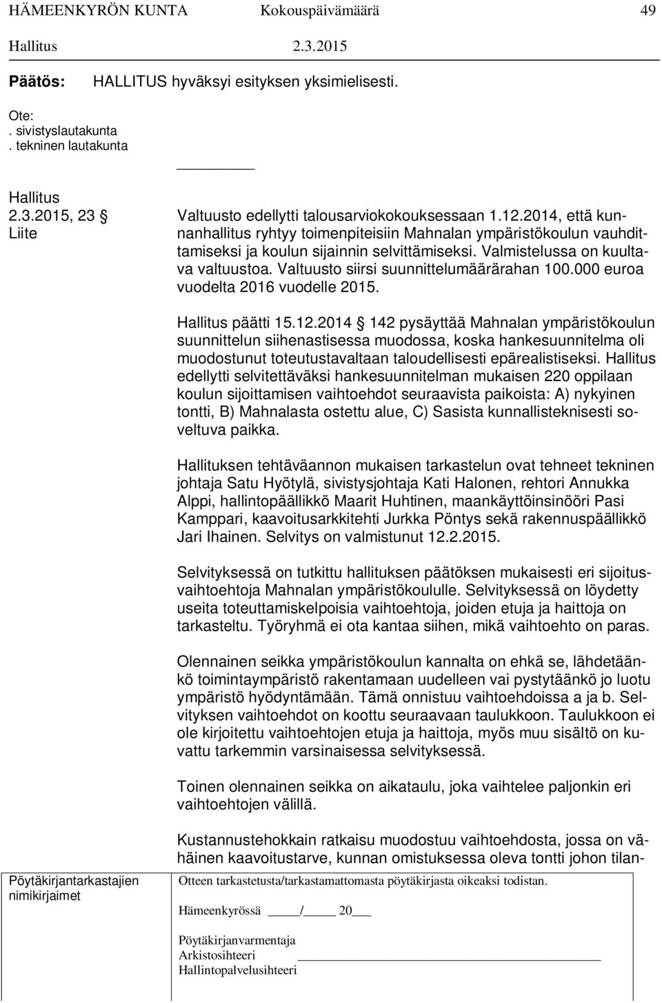 Valtuusto siirsi suunnittelumäärärahan 100.000 euroa vuodelta 2016 vuodelle 2015. Hallitus päätti 15.12.