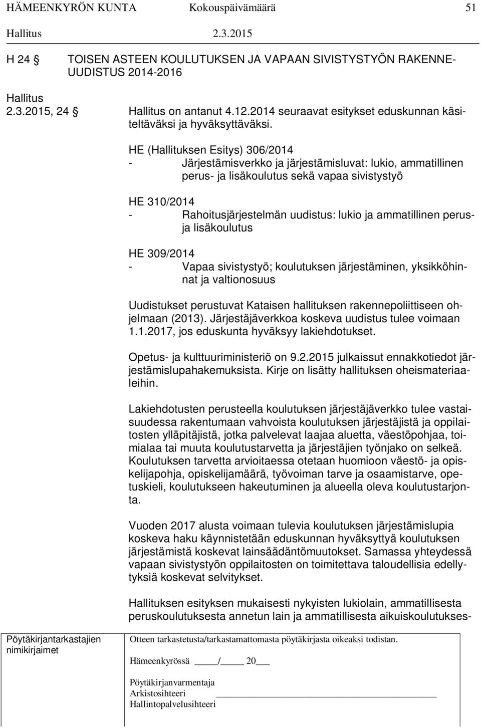 HE (Hallituksen Esitys) 306/2014 - Järjestämisverkko ja järjestämisluvat: lukio, ammatillinen perus- ja lisäkoulutus sekä vapaa sivistystyö HE 310/2014 - Rahoitusjärjestelmän uudistus: lukio ja