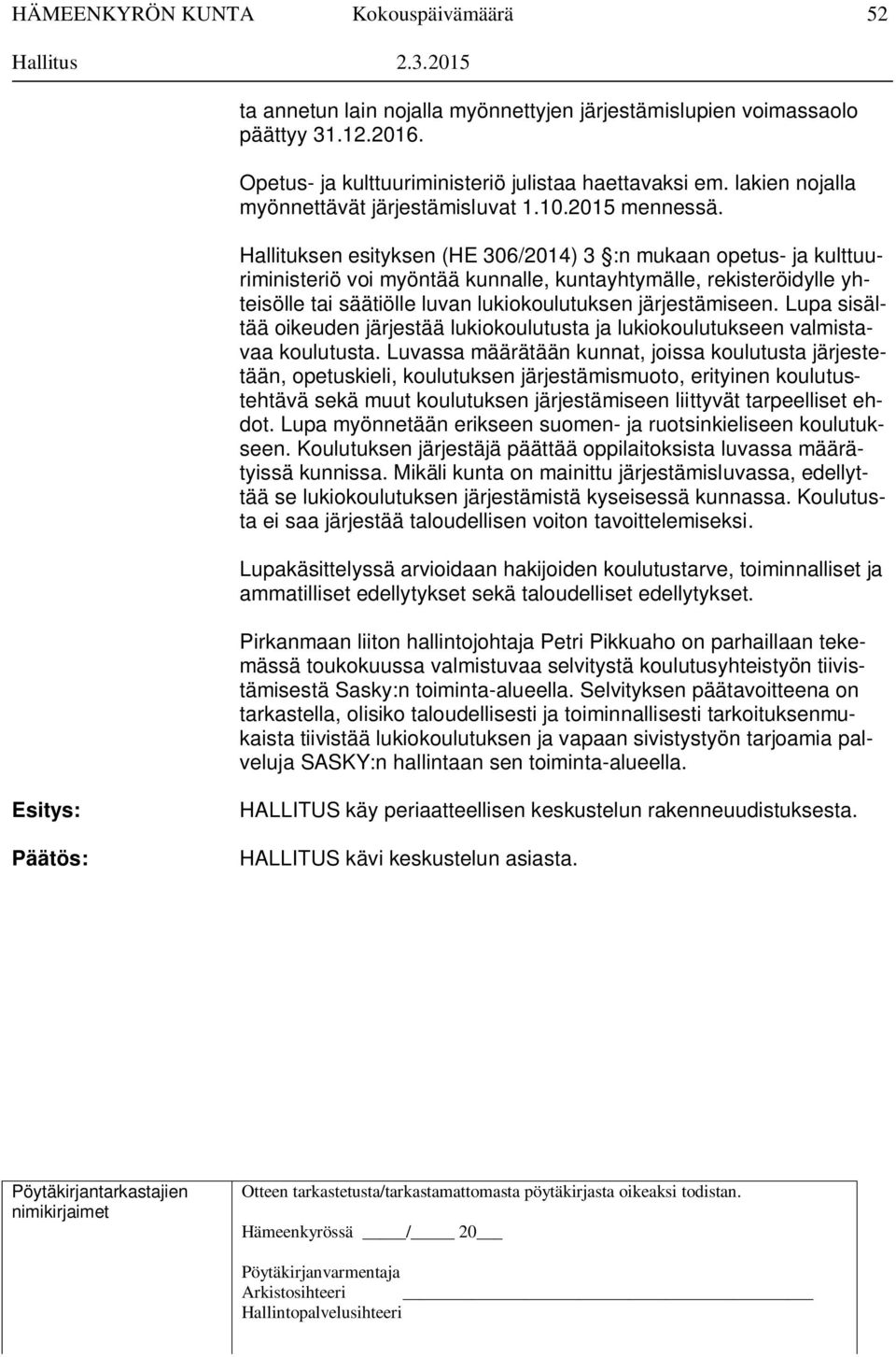Hallituksen esityksen (HE 306/2014) 3 :n mukaan opetus- ja kulttuuriministeriö voi myöntää kunnalle, kuntayhtymälle, rekisteröidylle yhteisölle tai säätiölle luvan lukiokoulutuksen järjestämiseen.